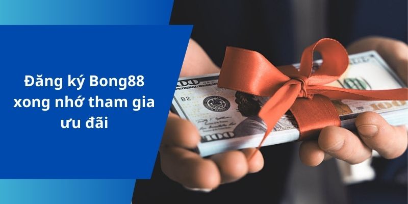 Đăng ký Bong88 xong nhớ tham gia ưu đãi