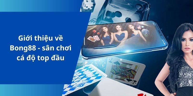Giới thiệu về Bong88 - sân chơi cá độ top đầu