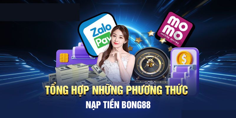 Phương thức nạp tiền Bong88 hỗ trợ thành viên