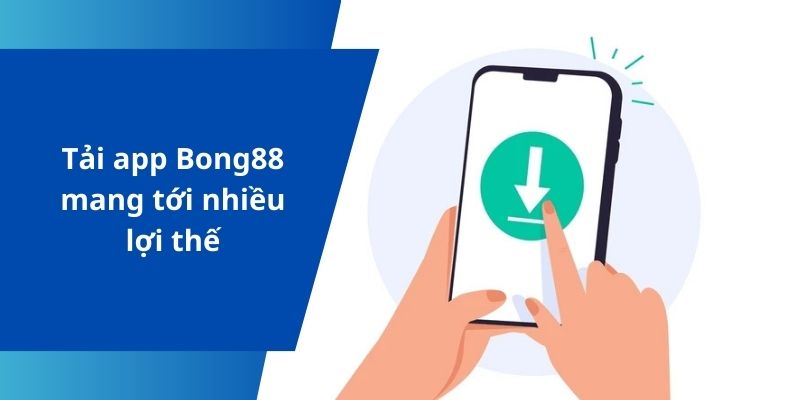 Tải app Bong88 mang tới nhiều lợi thế